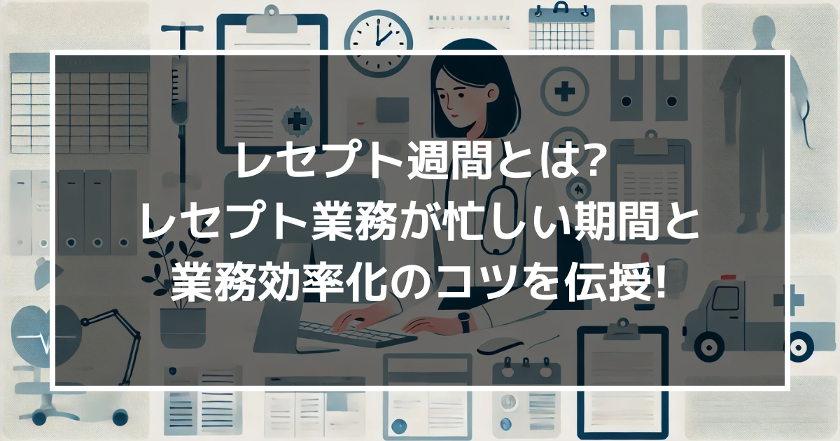 レセプト週間とは?レセプト業務が忙しい期間と業務効率化のコツを伝授!