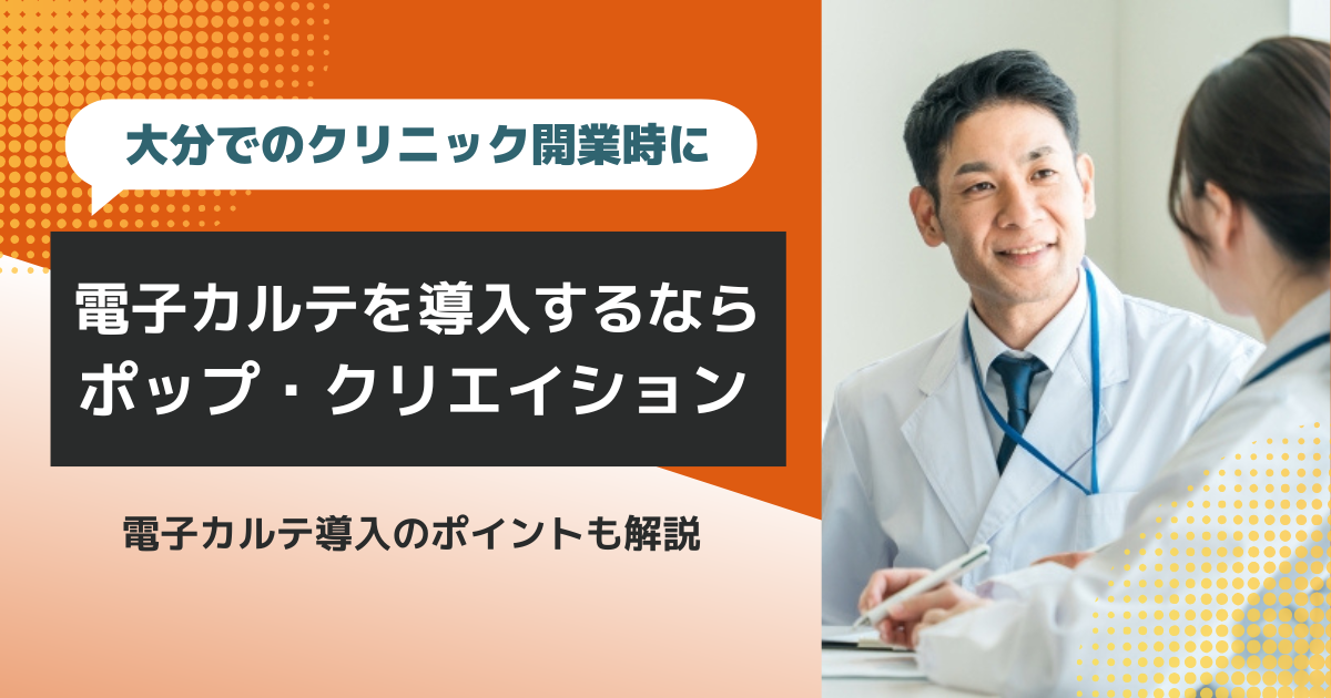大分でのクリニック開業時に電子カルテを導入するなら、お気軽に株式会社ポップ・クリエイションへご相談ください!