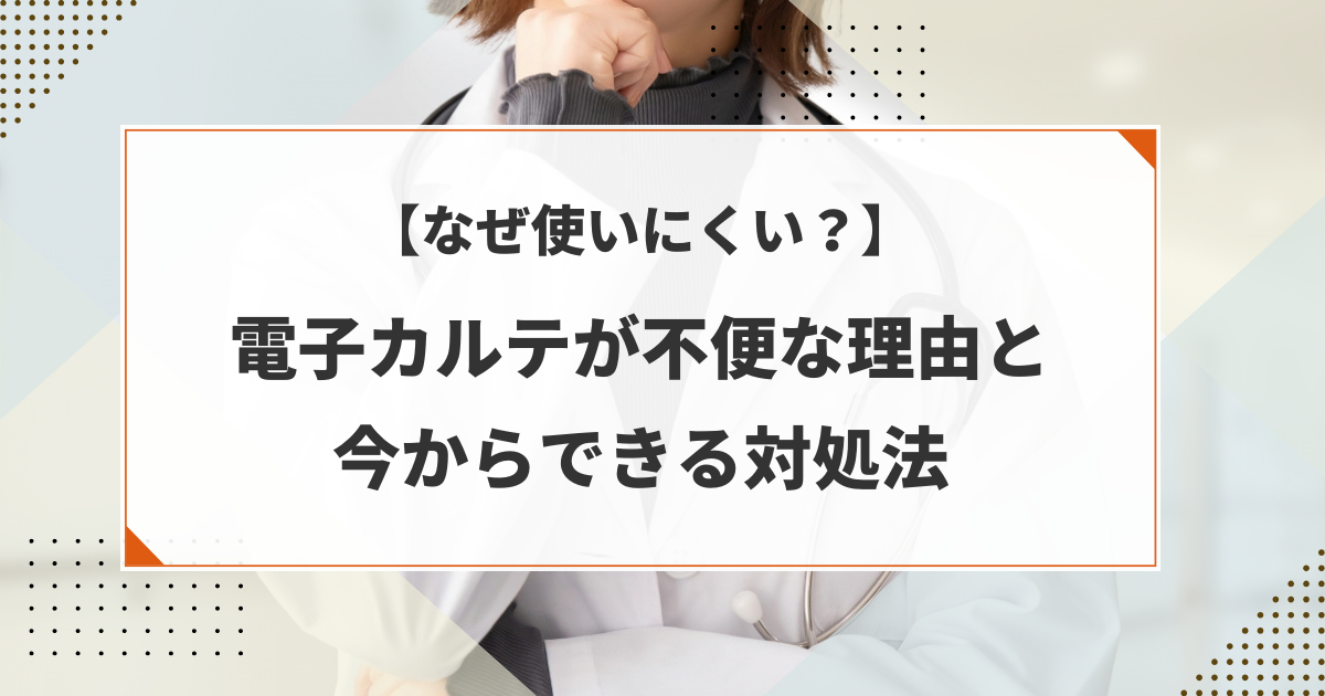 電子カルテはなぜ使いにくい?不便に感じる理由と今からできる対処法について!